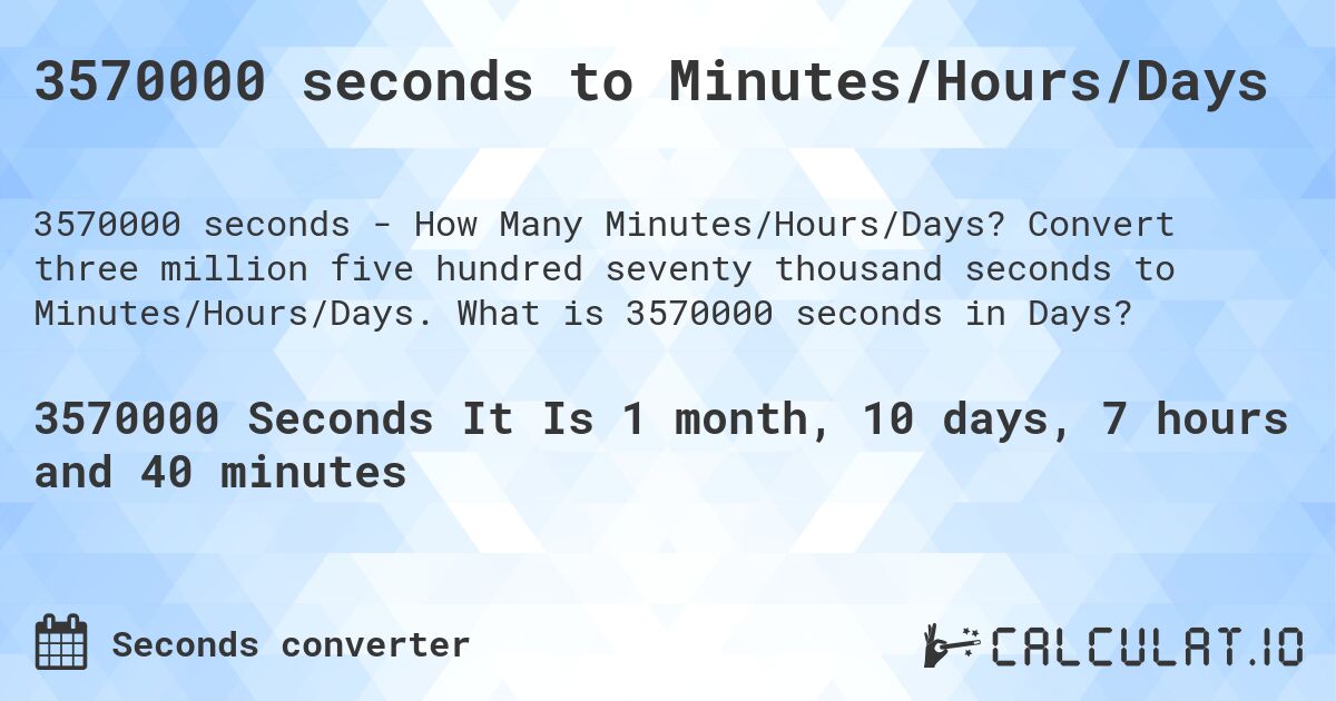 3570000 seconds to Minutes/Hours/Days. Convert three million five hundred seventy thousand seconds to Minutes/Hours/Days. What is 3570000 seconds in Days?