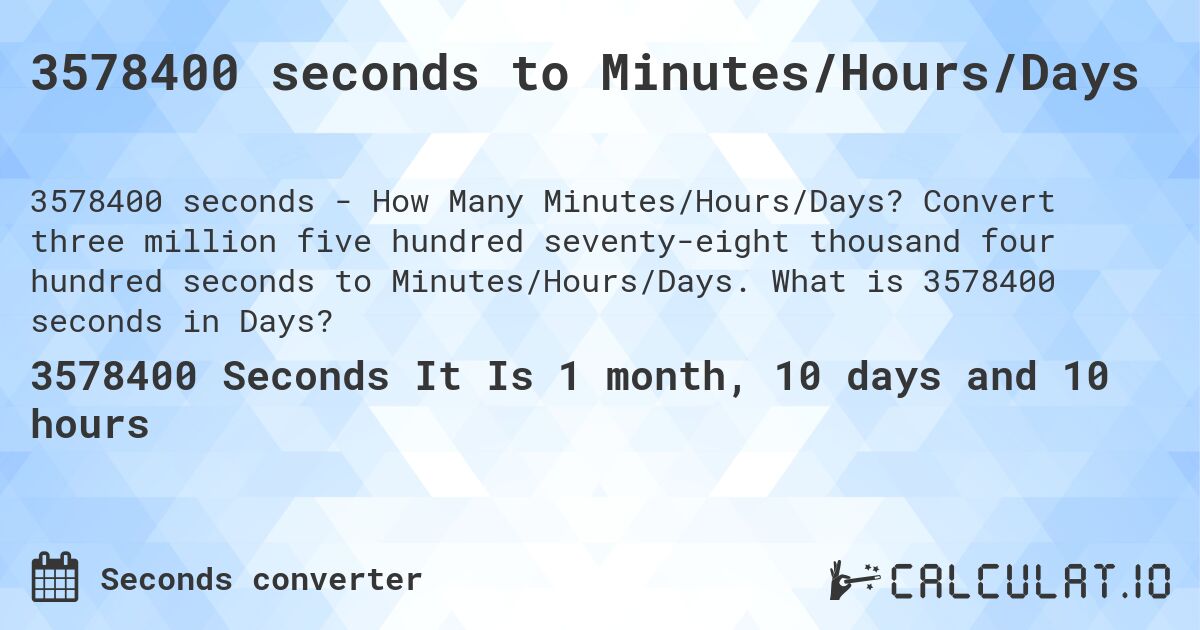 3578400 seconds to Minutes/Hours/Days. Convert three million five hundred seventy-eight thousand four hundred seconds to Minutes/Hours/Days. What is 3578400 seconds in Days?