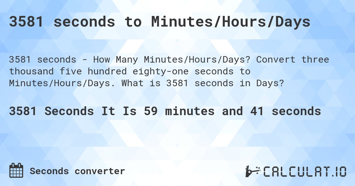 3581 seconds to Minutes/Hours/Days. Convert three thousand five hundred eighty-one seconds to Minutes/Hours/Days. What is 3581 seconds in Days?