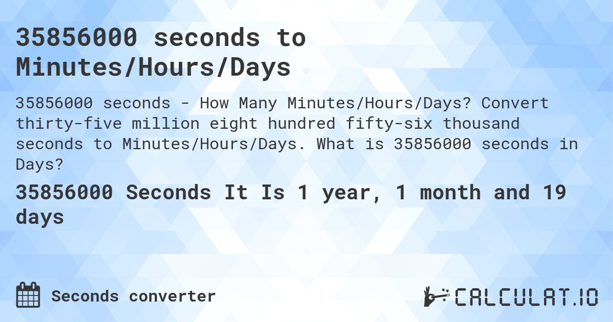 35856000 seconds to Minutes/Hours/Days. Convert thirty-five million eight hundred fifty-six thousand seconds to Minutes/Hours/Days. What is 35856000 seconds in Days?