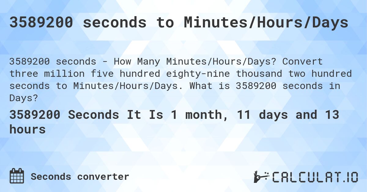 3589200 seconds to Minutes/Hours/Days. Convert three million five hundred eighty-nine thousand two hundred seconds to Minutes/Hours/Days. What is 3589200 seconds in Days?