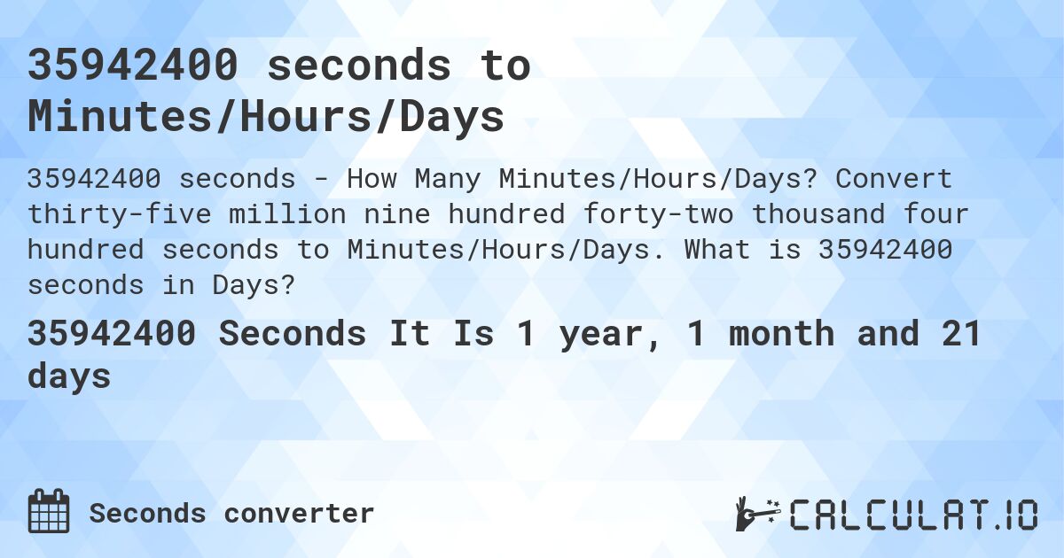 35942400 seconds to Minutes/Hours/Days. Convert thirty-five million nine hundred forty-two thousand four hundred seconds to Minutes/Hours/Days. What is 35942400 seconds in Days?