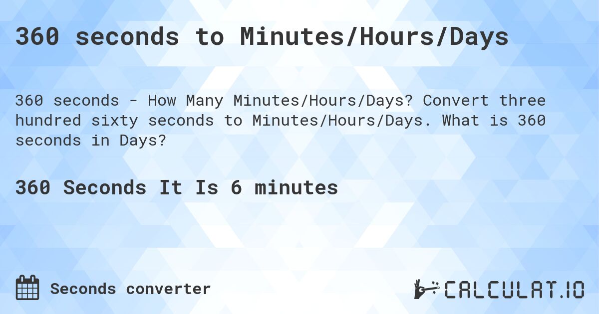 360 seconds to Minutes/Hours/Days. Convert three hundred sixty seconds to Minutes/Hours/Days. What is 360 seconds in Days?