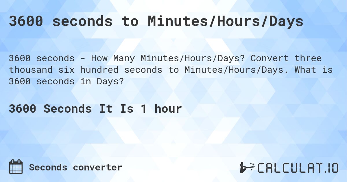 3600 seconds to Minutes/Hours/Days. Convert three thousand six hundred seconds to Minutes/Hours/Days. What is 3600 seconds in Days?