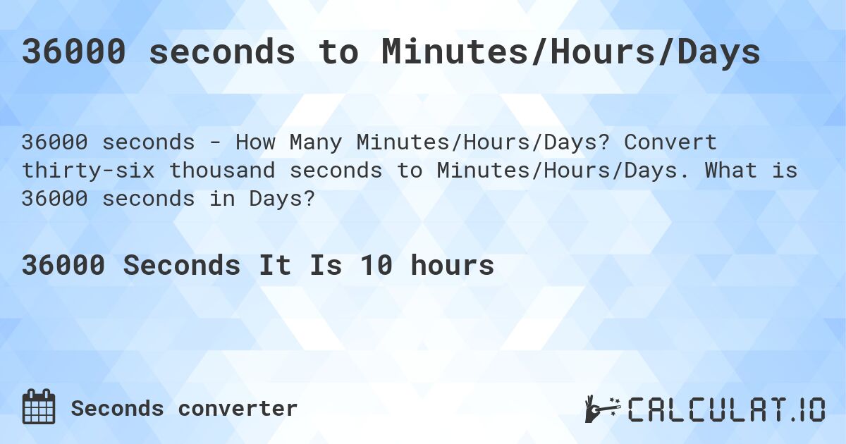 36000 seconds to Minutes/Hours/Days. Convert thirty-six thousand seconds to Minutes/Hours/Days. What is 36000 seconds in Days?