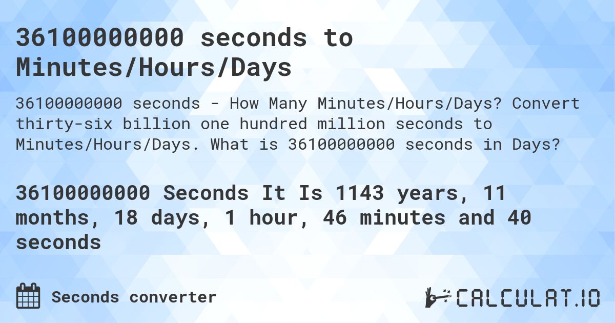 36100000000 seconds to Minutes/Hours/Days. Convert thirty-six billion one hundred million seconds to Minutes/Hours/Days. What is 36100000000 seconds in Days?
