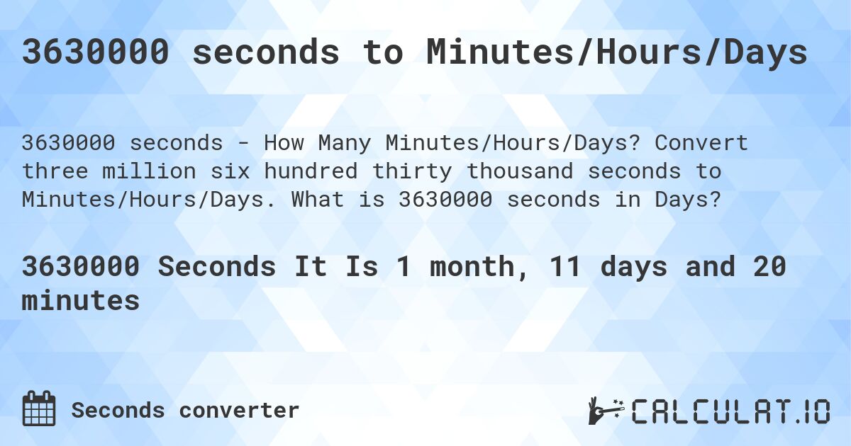 3630000 seconds to Minutes/Hours/Days. Convert three million six hundred thirty thousand seconds to Minutes/Hours/Days. What is 3630000 seconds in Days?