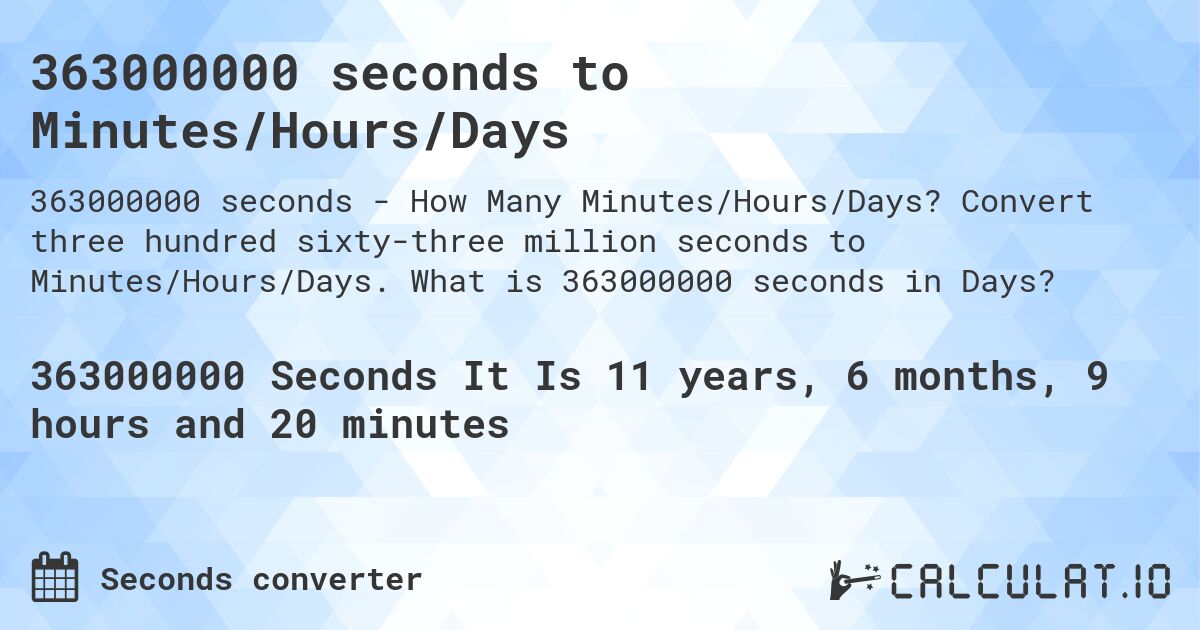 363000000 seconds to Minutes/Hours/Days. Convert three hundred sixty-three million seconds to Minutes/Hours/Days. What is 363000000 seconds in Days?