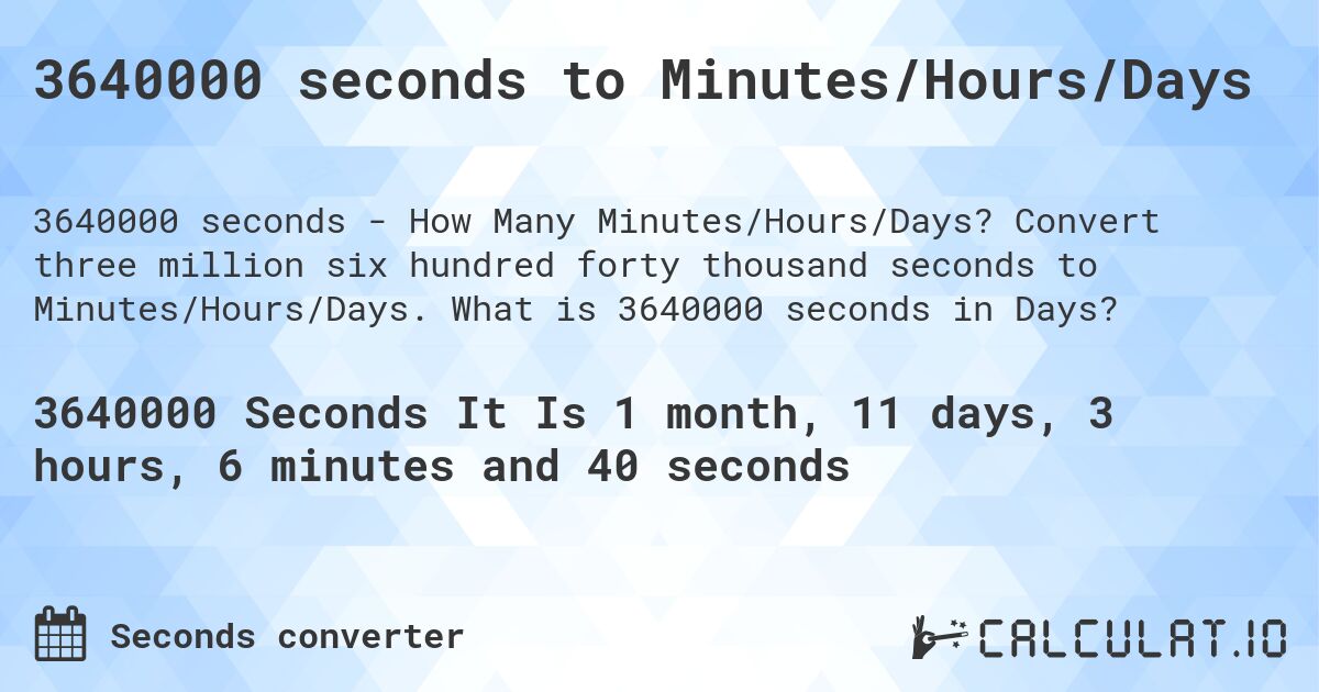 3640000 seconds to Minutes/Hours/Days. Convert three million six hundred forty thousand seconds to Minutes/Hours/Days. What is 3640000 seconds in Days?