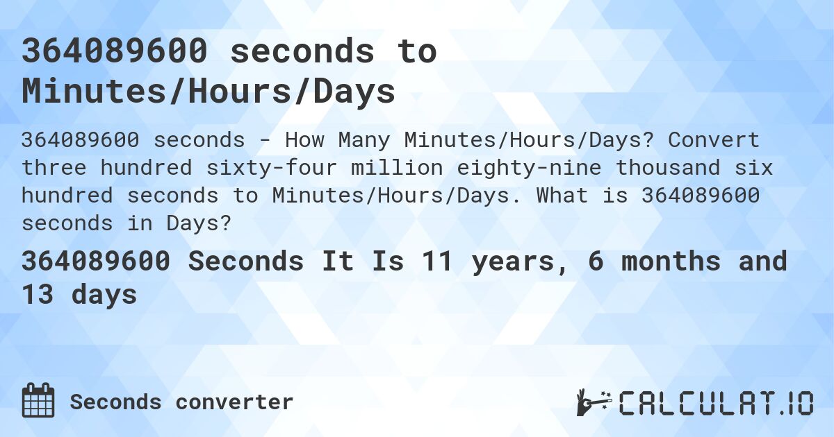 364089600 seconds to Minutes/Hours/Days. Convert three hundred sixty-four million eighty-nine thousand six hundred seconds to Minutes/Hours/Days. What is 364089600 seconds in Days?