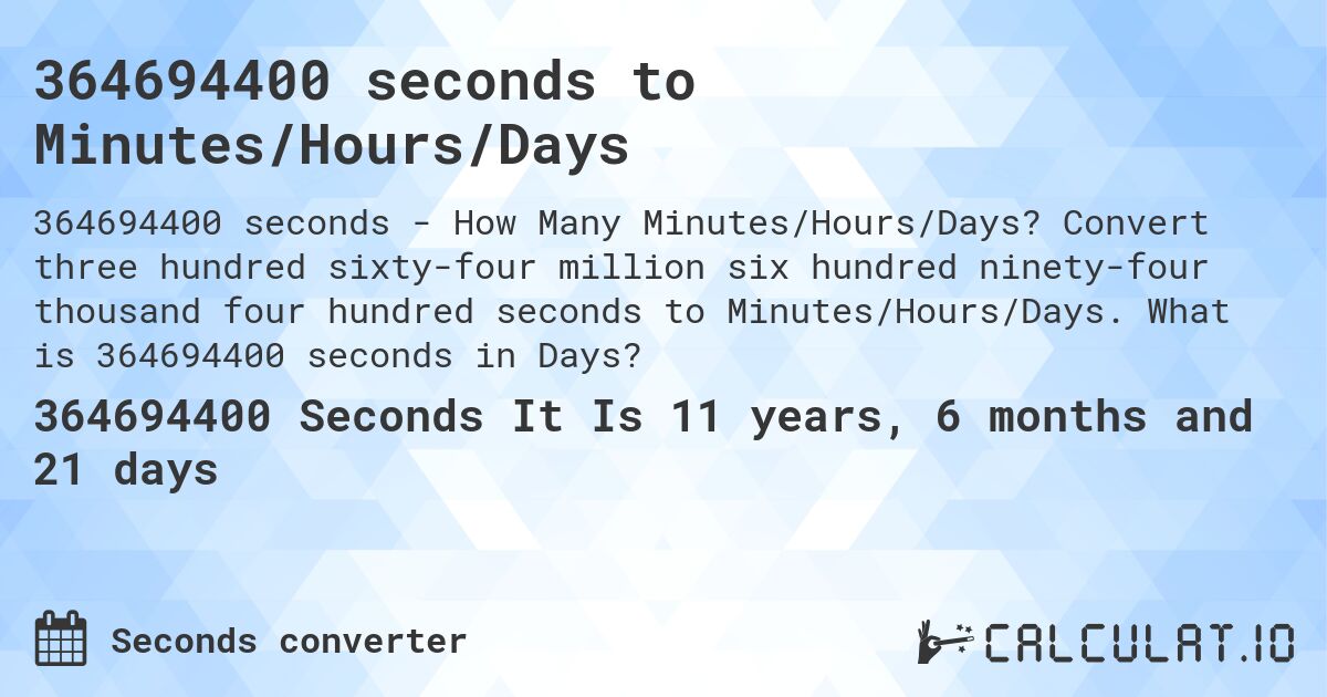 364694400 seconds to Minutes/Hours/Days. Convert three hundred sixty-four million six hundred ninety-four thousand four hundred seconds to Minutes/Hours/Days. What is 364694400 seconds in Days?