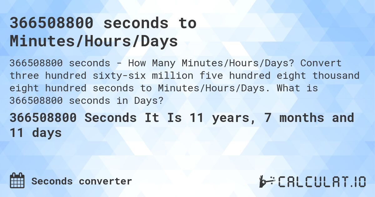 366508800 seconds to Minutes/Hours/Days. Convert three hundred sixty-six million five hundred eight thousand eight hundred seconds to Minutes/Hours/Days. What is 366508800 seconds in Days?