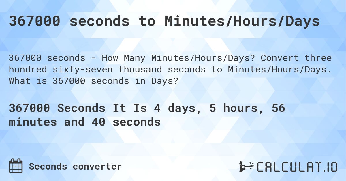 367000 seconds to Minutes/Hours/Days. Convert three hundred sixty-seven thousand seconds to Minutes/Hours/Days. What is 367000 seconds in Days?