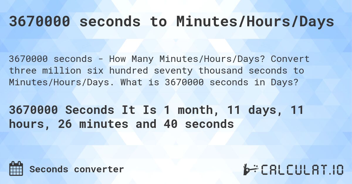 3670000 seconds to Minutes/Hours/Days. Convert three million six hundred seventy thousand seconds to Minutes/Hours/Days. What is 3670000 seconds in Days?