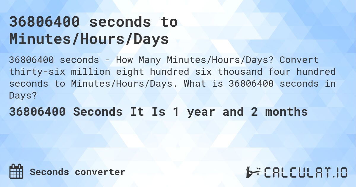 36806400 seconds to Minutes/Hours/Days. Convert thirty-six million eight hundred six thousand four hundred seconds to Minutes/Hours/Days. What is 36806400 seconds in Days?