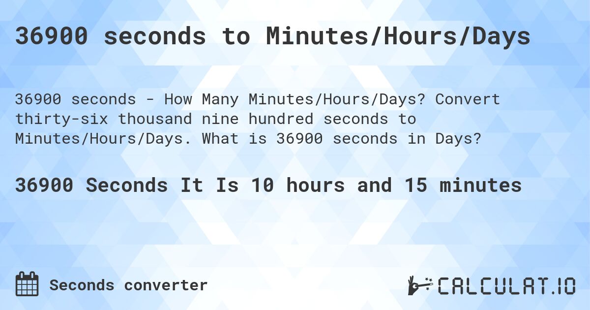 36900 seconds to Minutes/Hours/Days. Convert thirty-six thousand nine hundred seconds to Minutes/Hours/Days. What is 36900 seconds in Days?