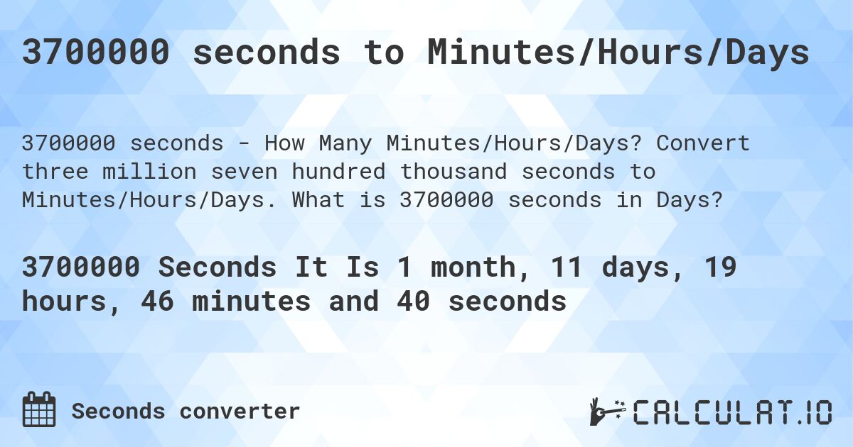 3700000 seconds to Minutes/Hours/Days. Convert three million seven hundred thousand seconds to Minutes/Hours/Days. What is 3700000 seconds in Days?