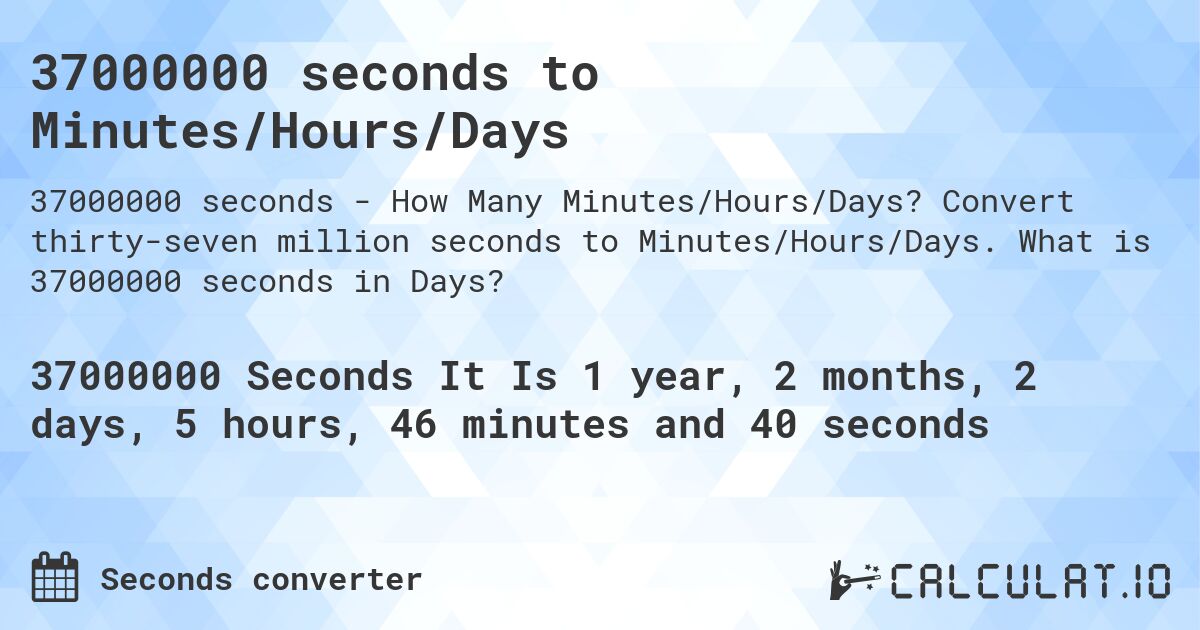 37000000 seconds to Minutes/Hours/Days. Convert thirty-seven million seconds to Minutes/Hours/Days. What is 37000000 seconds in Days?
