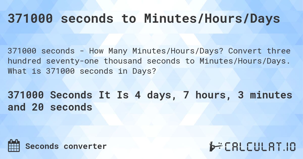 371000 seconds to Minutes/Hours/Days. Convert three hundred seventy-one thousand seconds to Minutes/Hours/Days. What is 371000 seconds in Days?