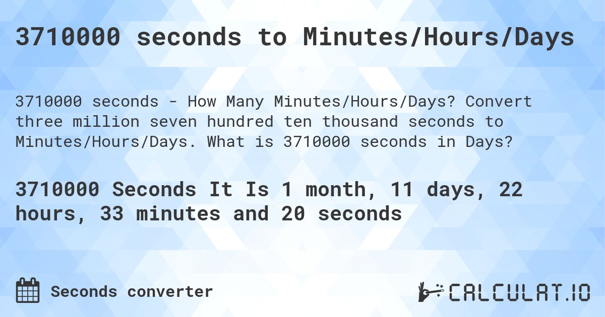3710000 seconds to Minutes/Hours/Days. Convert three million seven hundred ten thousand seconds to Minutes/Hours/Days. What is 3710000 seconds in Days?