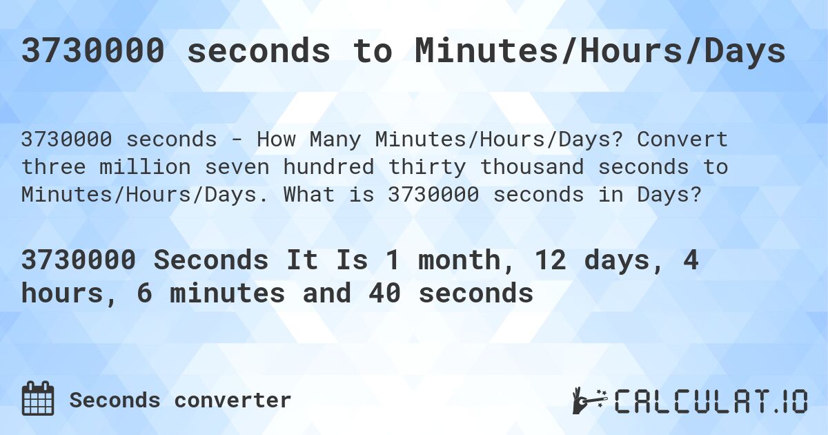 3730000 seconds to Minutes/Hours/Days. Convert three million seven hundred thirty thousand seconds to Minutes/Hours/Days. What is 3730000 seconds in Days?