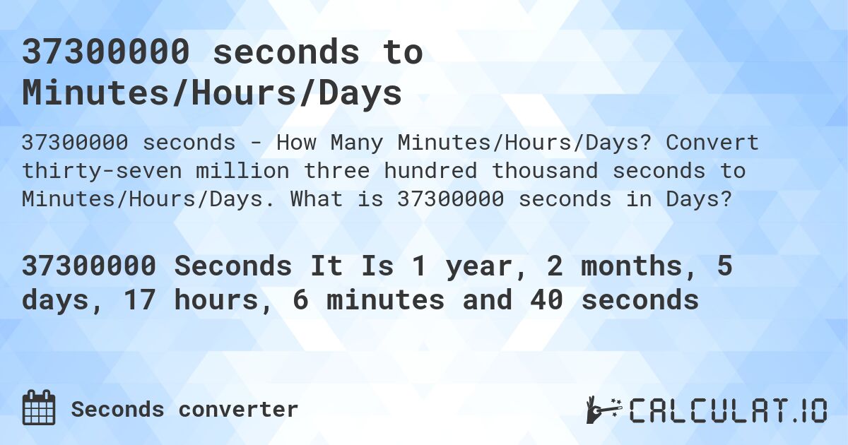 37300000 seconds to Minutes/Hours/Days. Convert thirty-seven million three hundred thousand seconds to Minutes/Hours/Days. What is 37300000 seconds in Days?