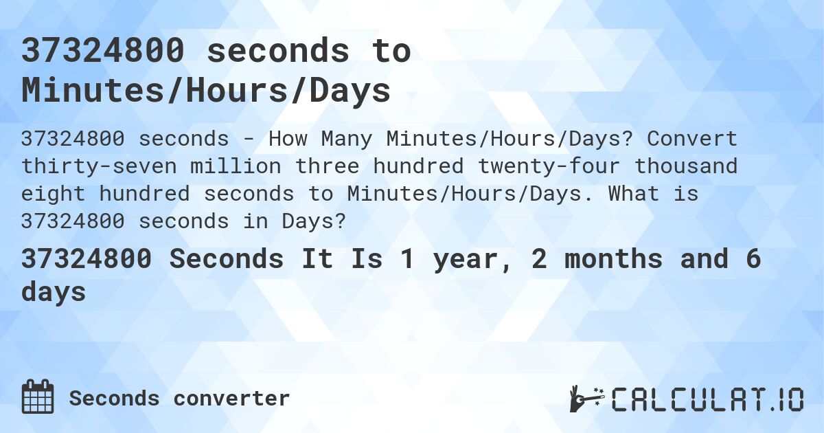 37324800 seconds to Minutes/Hours/Days. Convert thirty-seven million three hundred twenty-four thousand eight hundred seconds to Minutes/Hours/Days. What is 37324800 seconds in Days?
