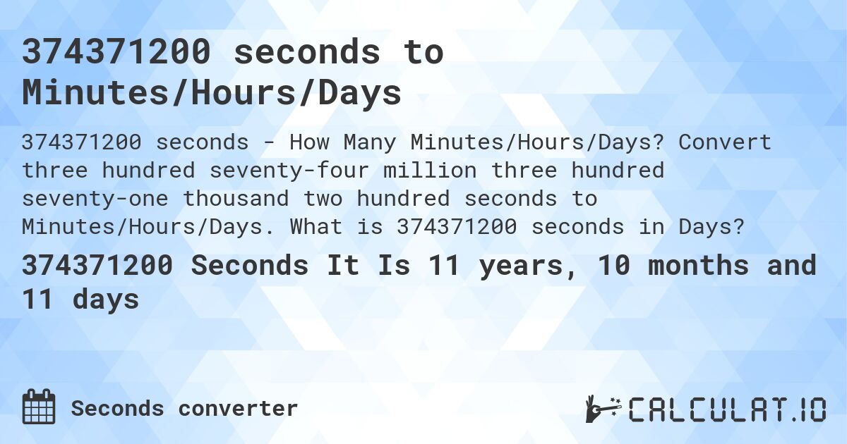 374371200 seconds to Minutes/Hours/Days. Convert three hundred seventy-four million three hundred seventy-one thousand two hundred seconds to Minutes/Hours/Days. What is 374371200 seconds in Days?