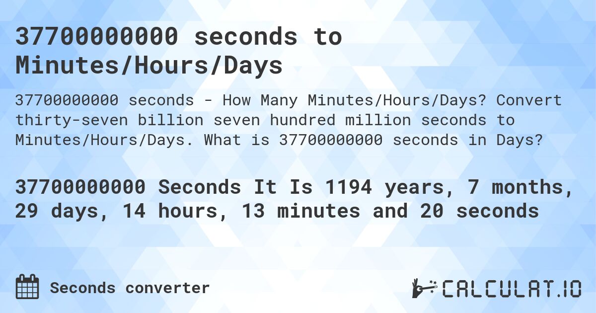 37700000000 seconds to Minutes/Hours/Days. Convert thirty-seven billion seven hundred million seconds to Minutes/Hours/Days. What is 37700000000 seconds in Days?