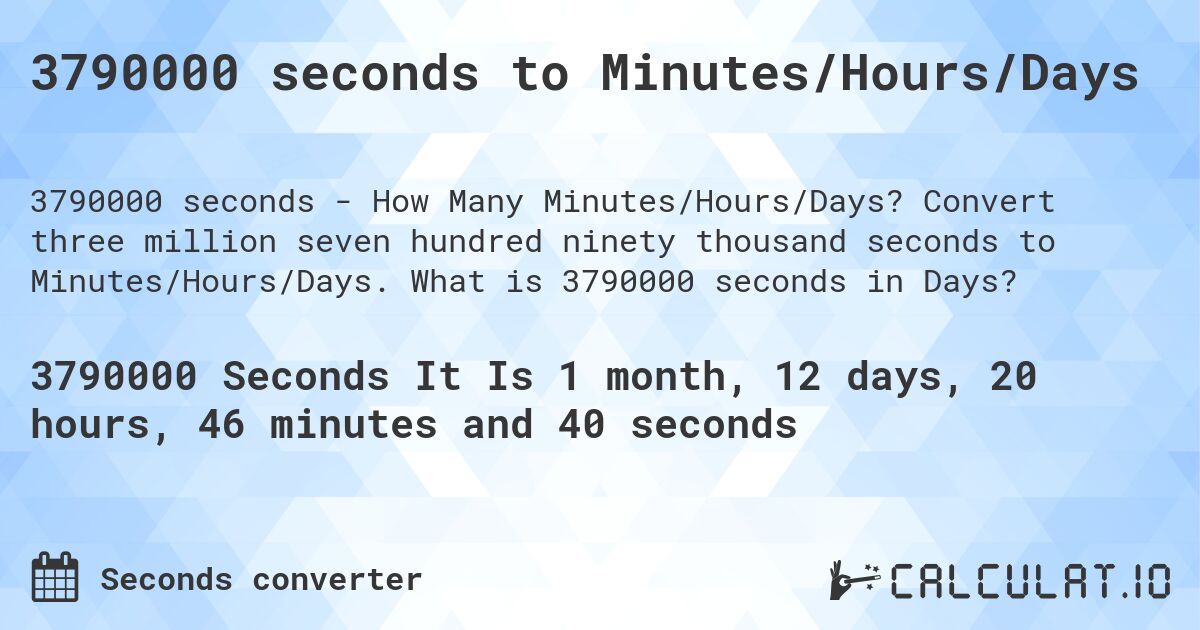 3790000 seconds to Minutes/Hours/Days. Convert three million seven hundred ninety thousand seconds to Minutes/Hours/Days. What is 3790000 seconds in Days?