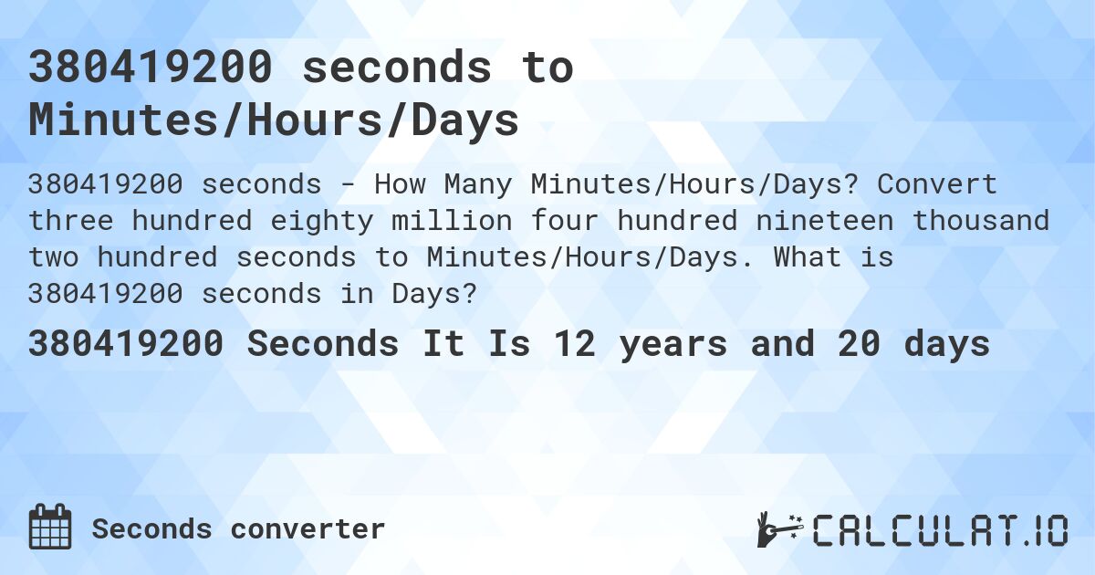 380419200 seconds to Minutes/Hours/Days. Convert three hundred eighty million four hundred nineteen thousand two hundred seconds to Minutes/Hours/Days. What is 380419200 seconds in Days?