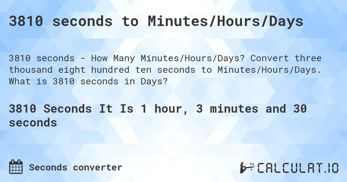 3810 seconds to Minutes/Hours/Days. Convert three thousand eight hundred ten seconds to Minutes/Hours/Days. What is 3810 seconds in Days?