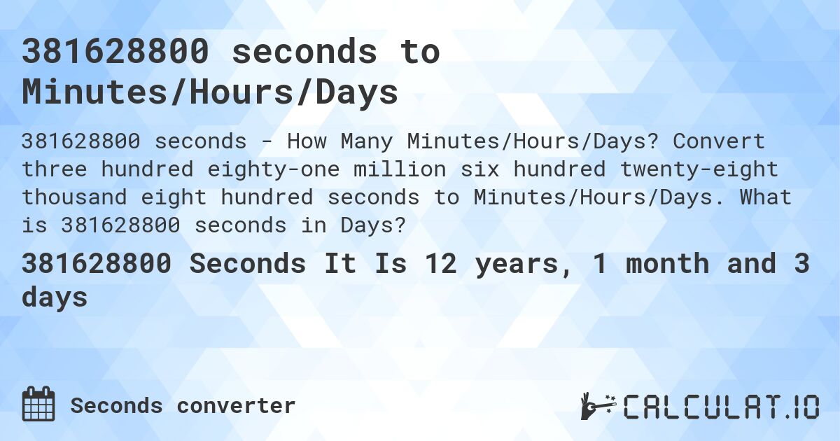 381628800 seconds to Minutes/Hours/Days. Convert three hundred eighty-one million six hundred twenty-eight thousand eight hundred seconds to Minutes/Hours/Days. What is 381628800 seconds in Days?