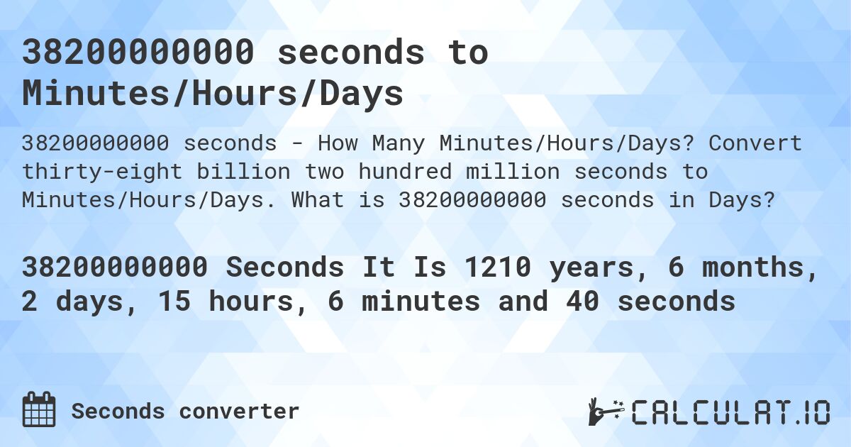 38200000000 seconds to Minutes/Hours/Days. Convert thirty-eight billion two hundred million seconds to Minutes/Hours/Days. What is 38200000000 seconds in Days?