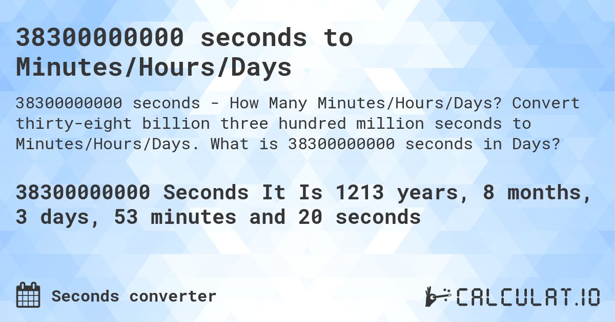 38300000000 seconds to Minutes/Hours/Days. Convert thirty-eight billion three hundred million seconds to Minutes/Hours/Days. What is 38300000000 seconds in Days?
