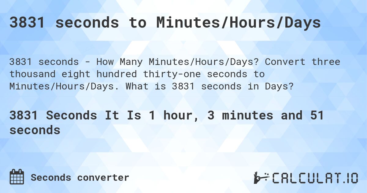 3831 seconds to Minutes/Hours/Days. Convert three thousand eight hundred thirty-one seconds to Minutes/Hours/Days. What is 3831 seconds in Days?