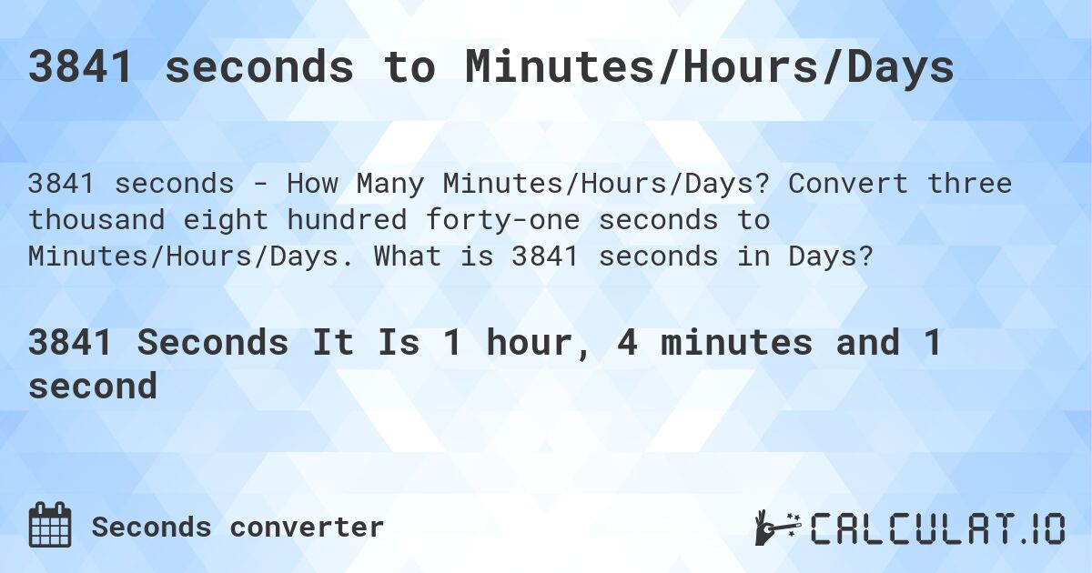 3841 seconds to Minutes/Hours/Days. Convert three thousand eight hundred forty-one seconds to Minutes/Hours/Days. What is 3841 seconds in Days?