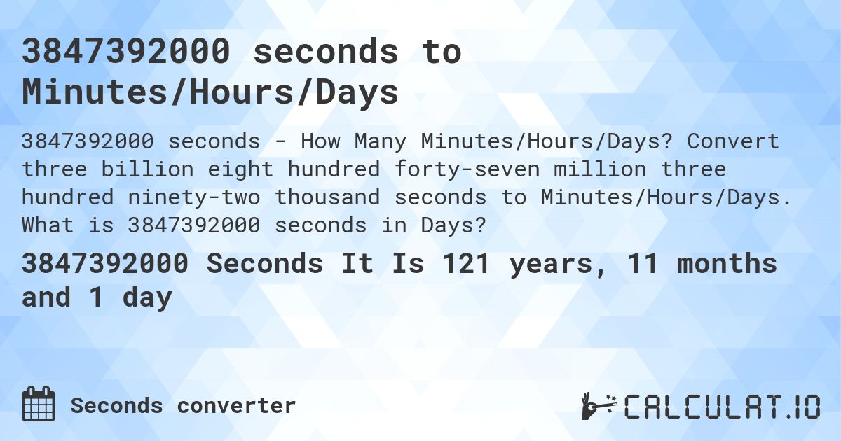 3847392000 seconds to Minutes/Hours/Days. Convert three billion eight hundred forty-seven million three hundred ninety-two thousand seconds to Minutes/Hours/Days. What is 3847392000 seconds in Days?