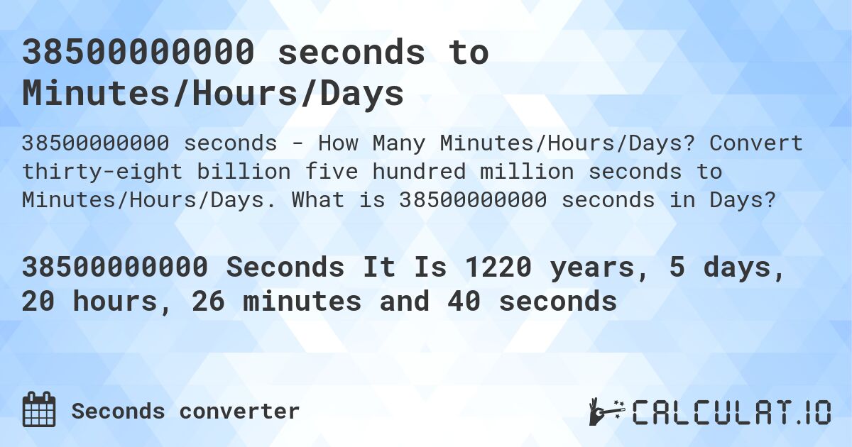 38500000000 seconds to Minutes/Hours/Days. Convert thirty-eight billion five hundred million seconds to Minutes/Hours/Days. What is 38500000000 seconds in Days?