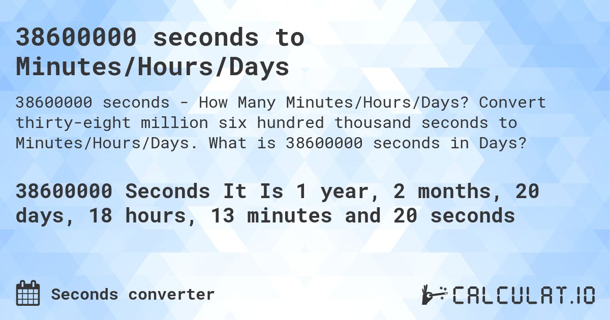 38600000 seconds to Minutes/Hours/Days. Convert thirty-eight million six hundred thousand seconds to Minutes/Hours/Days. What is 38600000 seconds in Days?