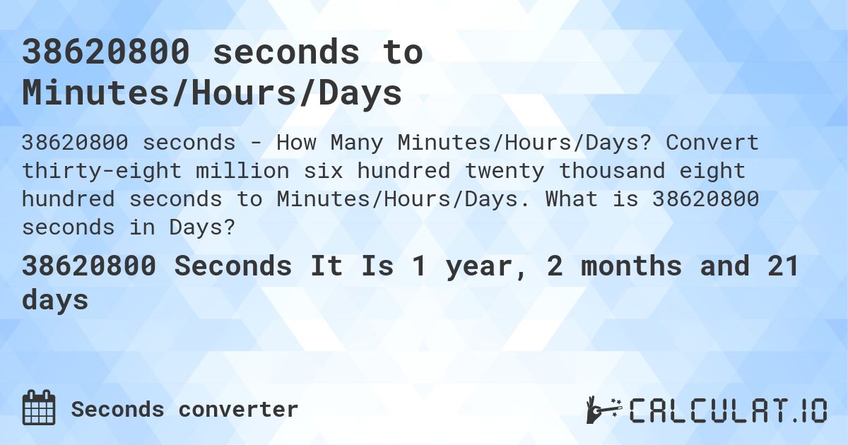38620800 seconds to Minutes/Hours/Days. Convert thirty-eight million six hundred twenty thousand eight hundred seconds to Minutes/Hours/Days. What is 38620800 seconds in Days?