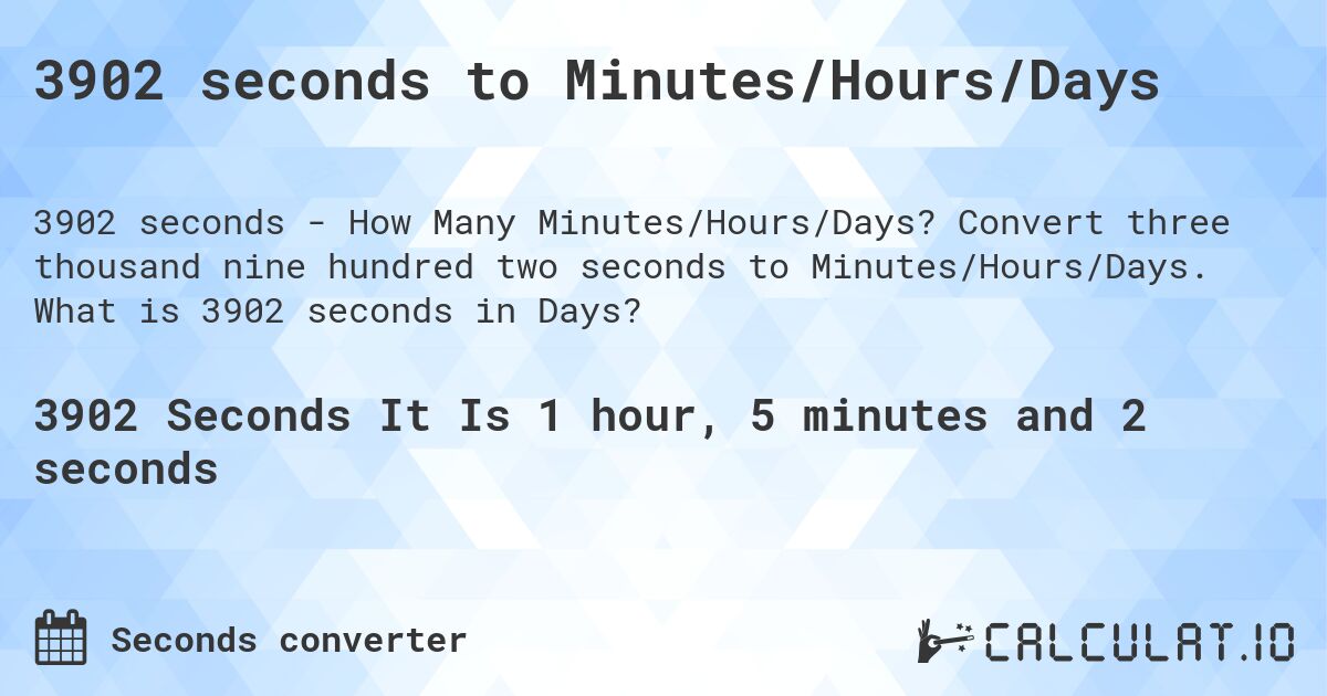 3902 seconds to Minutes/Hours/Days. Convert three thousand nine hundred two seconds to Minutes/Hours/Days. What is 3902 seconds in Days?