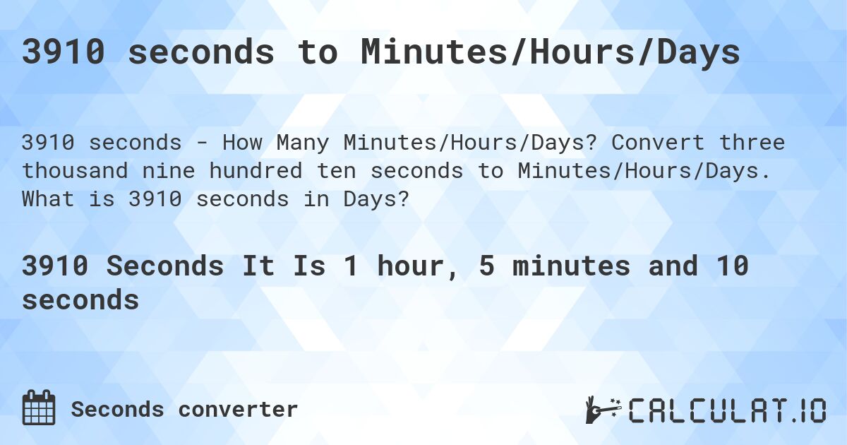 3910 seconds to Minutes/Hours/Days. Convert three thousand nine hundred ten seconds to Minutes/Hours/Days. What is 3910 seconds in Days?