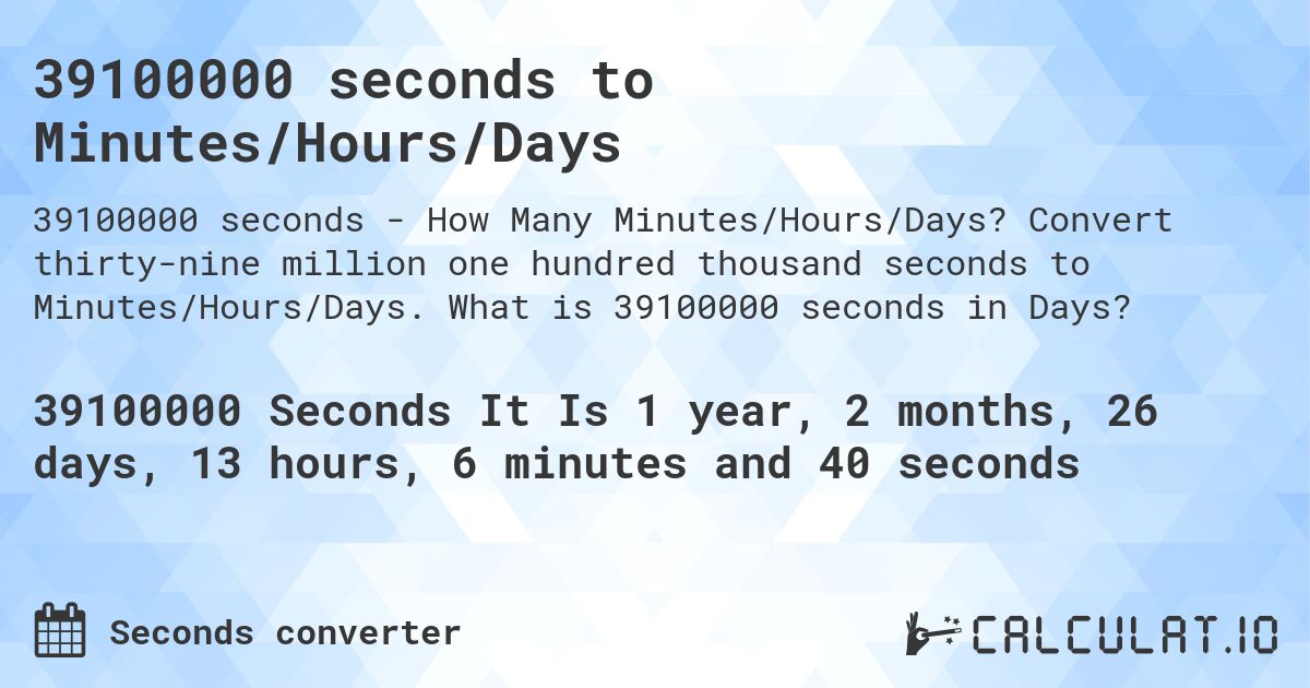 39100000 seconds to Minutes/Hours/Days. Convert thirty-nine million one hundred thousand seconds to Minutes/Hours/Days. What is 39100000 seconds in Days?