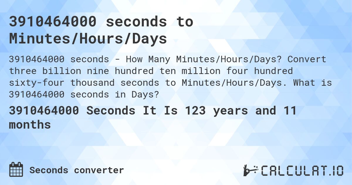 3910464000 seconds to Minutes/Hours/Days. Convert three billion nine hundred ten million four hundred sixty-four thousand seconds to Minutes/Hours/Days. What is 3910464000 seconds in Days?