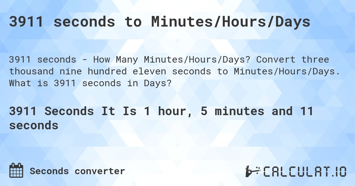 3911 seconds to Minutes/Hours/Days. Convert three thousand nine hundred eleven seconds to Minutes/Hours/Days. What is 3911 seconds in Days?