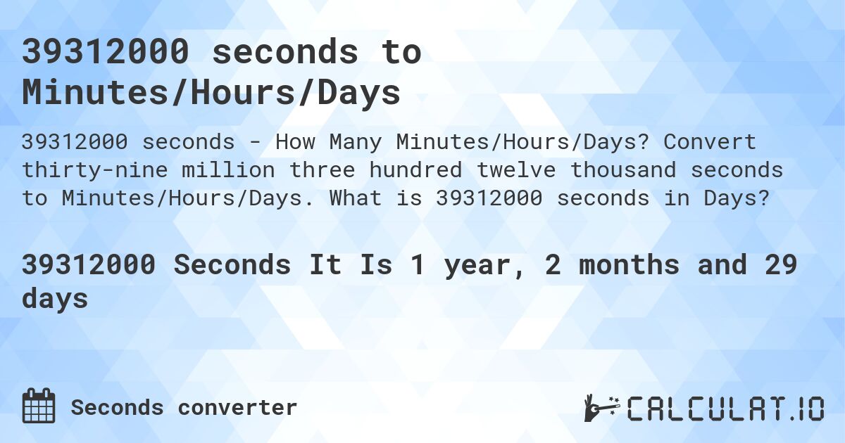 39312000 seconds to Minutes/Hours/Days. Convert thirty-nine million three hundred twelve thousand seconds to Minutes/Hours/Days. What is 39312000 seconds in Days?