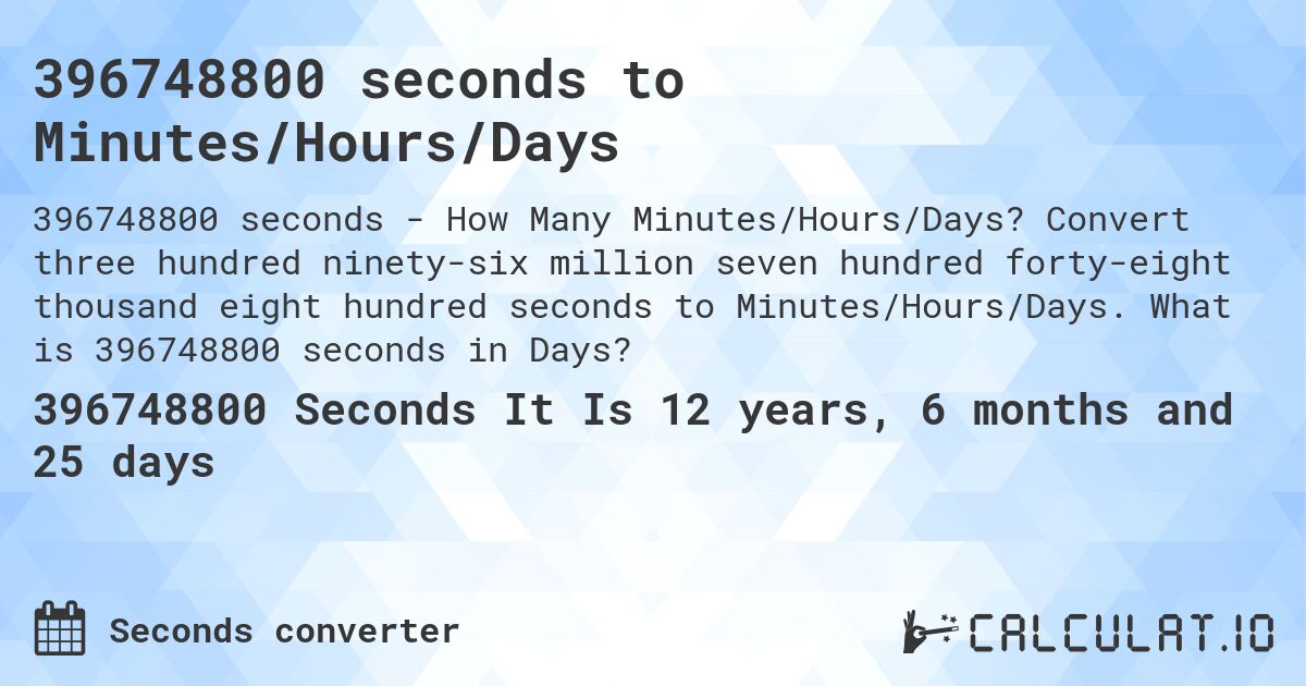 396748800 seconds to Minutes/Hours/Days. Convert three hundred ninety-six million seven hundred forty-eight thousand eight hundred seconds to Minutes/Hours/Days. What is 396748800 seconds in Days?