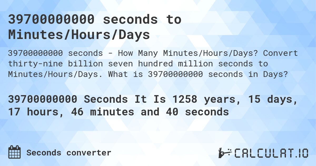 39700000000 seconds to Minutes/Hours/Days. Convert thirty-nine billion seven hundred million seconds to Minutes/Hours/Days. What is 39700000000 seconds in Days?