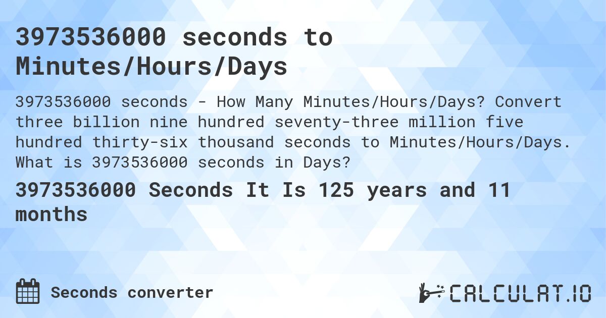 3973536000 seconds to Minutes/Hours/Days. Convert three billion nine hundred seventy-three million five hundred thirty-six thousand seconds to Minutes/Hours/Days. What is 3973536000 seconds in Days?